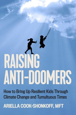 Raising Anti-Doomers: How to Bring Up Resilient Kids Through Climate Change and Tumultuous Times