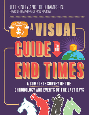 A Visual Guide to the End Times: A Complete Survey of the Chronology and Events of the Last Days