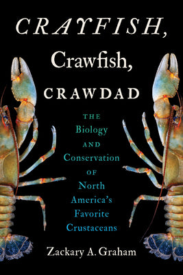 Crayfish, Crawfish, Crawdad: The Biology and Conservation of North America's Favorite Crustaceans
