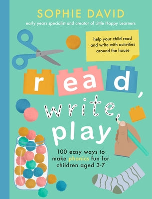 Read, Write, Play: 100 Easy Ways to Make Phonics Fun for Children Aged 3-7