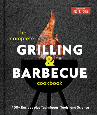 The Complete Grilling and Barbecue Cookbook: 400+ Recipes Plus Techniques, Tools, and Science