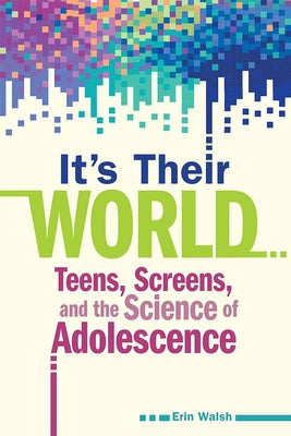 It's Their World: Teens, Screens, and the Science of Adolescence
