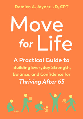 Move for Life: A Practical Guide to Building Everyday Strength, Balance, and Confidence for Thriving After 65