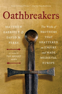 Oathbreakers: The War of Brothers That Shattered an Empire and Made Medieval Europe