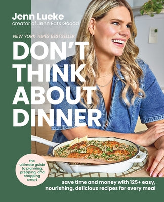 Don't Think about Dinner: Save Time and Money with 125+ Easy, Nourishing, Delicious Recipes for Every Meal
