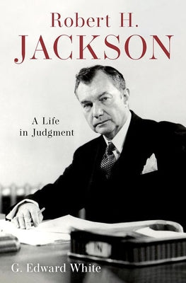 Robert H. Jackson: A Life in Judgment