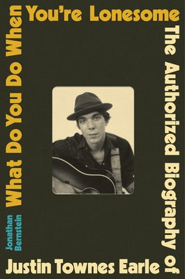 What Do You Do When You're Lonesome: The Authorized Biography of Justin Townes Earle