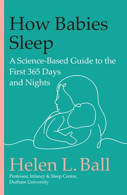 How Babies Sleep: A Science-Based Guide to the First 365 Days and Nights