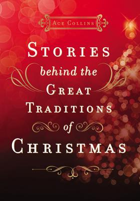 Stories Behind the Great Traditions of Christmas: Discovering the History of Our Favorite Christmas Celebrations - The Perfect Christian Holiday Gift
