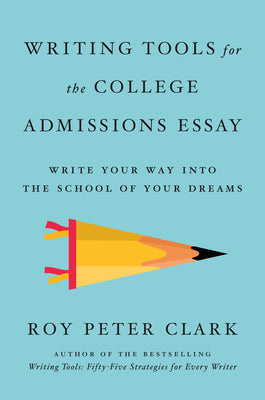 Writing Tools for the College Admissions Essay: Write Your Way Into the School of Your Dreams