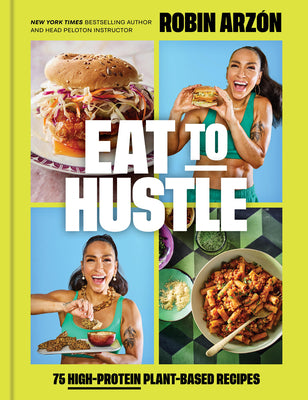 Eat to Hustle: 75 High-Protein Plant-Based Recipes (a Cookbook)