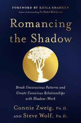 Romancing the Shadow: Break Unconscious Patterns and Create Conscious Relationships with Shadow-Work