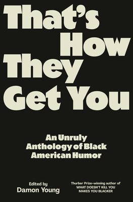 That's How They Get You: An Unruly Anthology of Black American Humor