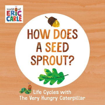 How Does a Seed Sprout?: Life Cycles with the Very Hungry Caterpillar