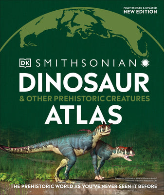Dinosaur and Other Prehistoric Creatures Atlas: The Prehistoric World as You've Never Seen It Before