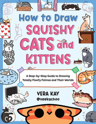How to Draw Squishy Cats and Kittens: A Step-By-Step Guide to Drawing Totally Floofy Felines and Their Worlds