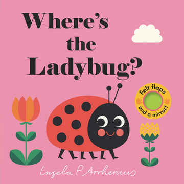 Where's the Ladybug?: (An Interactive, Sensory Lift-The-Flap Book with Felt Flaps and a Mirror for Babies & Toddlers. Friendly Bugs & Insects Include