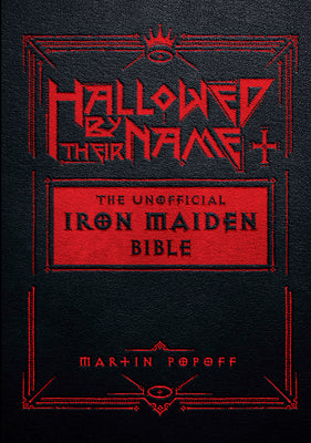Hallowed by Their Name: The Unofficial Iron Maiden Bible (a Fully Illustrated Album-By-Album Tribute to the Legendary Heavy Metal Band with Photos, Al