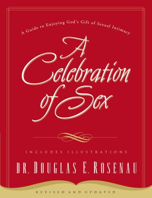 A Celebration of Sex: A Guide to Enjoying God's Gift of Sexual Intimacy