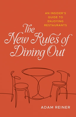 The New Rules of Dining Out: An Insider's Guide to Enjoying Restaurants