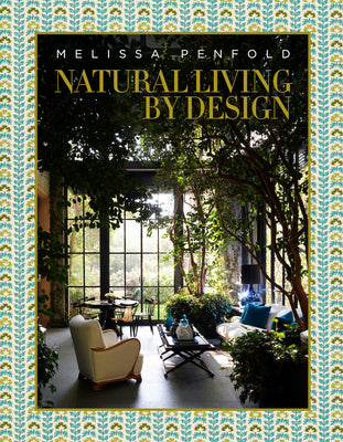 Natural Living by Design: Melissa Penfold--Melissa Penfold Harnesses the Power of Designing a Beautiful Home That Contributes to Our Quality of Life