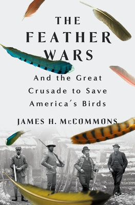 The Feather Wars: And the Great Crusade to Save America's Birds