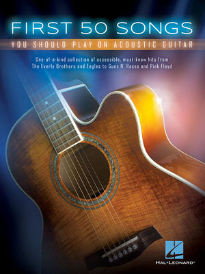 First 50 Songs You Should Play on Acoustic Guitar Beginner-Friendly Chords, Tabs and Lyrics Play Free Fallin', Wish You Were Here and Stairway to Heav