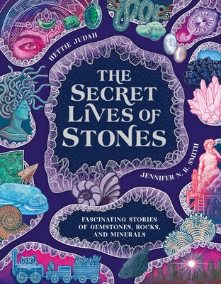 The Secret Lives of Stones: Fascinating Stories of Gemstones, Rocks and Minerals