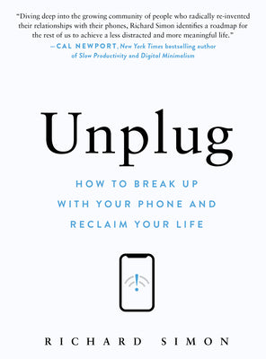 Unplug: How to Break Up with Your Phone and Reclaim Your Life