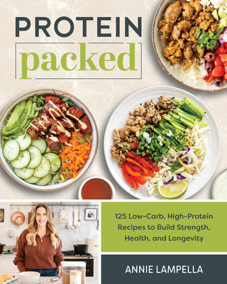 Protein Packed: 125 Low-Carb, High-Protein Recipes to Build Strength, Health, and Longevity