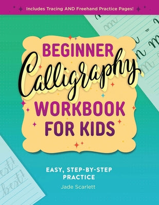 Beginner Calligraphy Workbook for Kids: Easy, Step-By-Step Practice