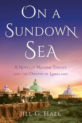 On a Sundown Sea: A Novel of Madame Tingley and the Origins of Lomaland