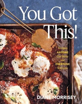 You Got This!: Recipes Anyone Can Make and Everyone Will Love (a Cookbook)