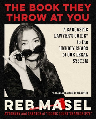 The Book They Throw at You: A Sarcastic Lawyer's Guide* to the Unholy Chaos of Our Legal System *God, No, Not Actual Legal Advice