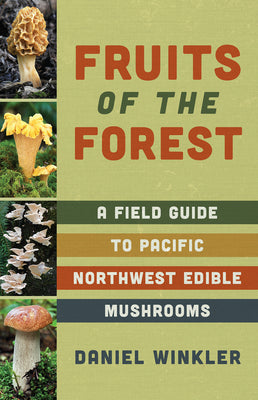 Fruits of the Forest: A Field Guide to Pacific Northwest Edible Mushrooms