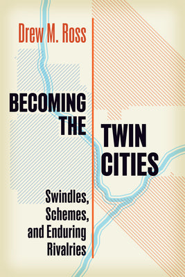 Becoming the Twin Cities: Swindles, Schemes, and Enduring Rivalries