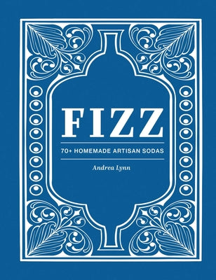 Fizz: 70+ Homemade Artisan Sodas