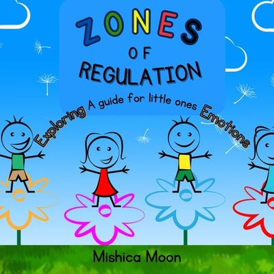 Zones of Regulation: A Guide for Exploring Your Little Ones Emotions.