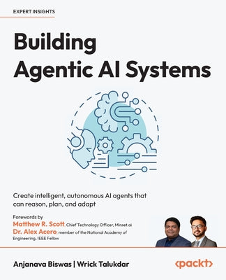 Building Agentic AI Systems: Create intelligent, autonomous AI agents that can reason, plan, and adapt