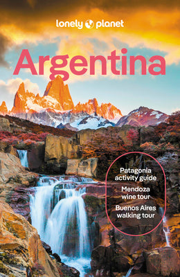 Lonely Planet Argentina: Detailed Itineraries Travel Like a Local Insider Tips Covers Buenos Aires, Iguazú, Mendoza, Patagonia, and More