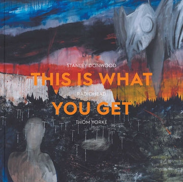 This Is What You Get: Stanley Donwood Radiohead Thom Yorke