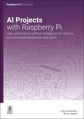 AI Projects with Raspberry Pi: High-Performance Artificial Intelligence for Robotics, Security, Home Automation, and Vision
