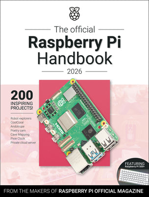 The Official Raspberry Pi Handbook 2026: Astounding Projects with Raspberry Pi Computers