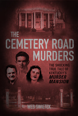 The Cemetery Road Murders: The Shocking True Tale of Kentucky's Murder Mansion
