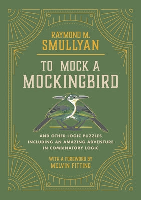 To Mock a Mockingbird: And Other Logic Puzzles Including an Amazing Adventure in Combinatory Logic