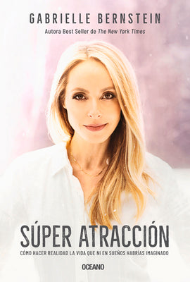 Super Atracción: Cómo Hacer Realidad La Vida Que Ni En Sueños Habrías Imaginado