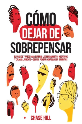 Cómo dejar de sobrepensar: El plan de 7 pasos para superar los pensamientos negativos y calmar la mente - deja de pensar demasiado en 5 minutos