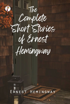 The Complete Short Stories of Ernest Hemingway
