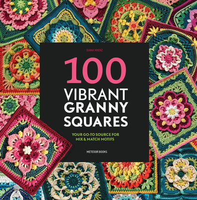 100 Vibrant Granny Squares: Your Go-To Source for Mix & Match Motifs