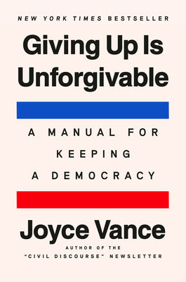 Giving Up Is Unforgivable: A Manual for Keeping a Democracy
